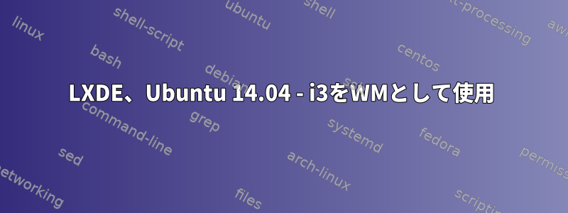 LXDE、Ubuntu 14.04 - i3をWMとして使用