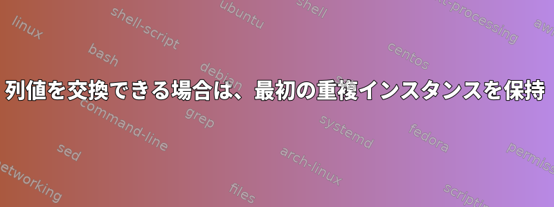 列値を交換できる場合は、最初の重複インスタンスを保持