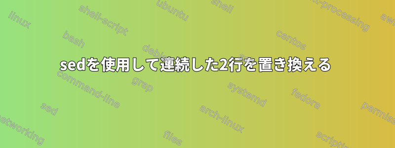 sedを使用して連続した2行を置き換える