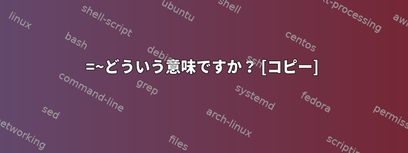 =~どういう意味ですか？ [コピー]