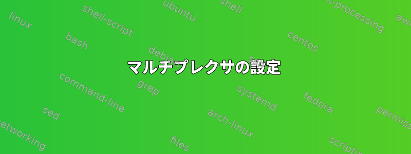 マルチプレクサの設定