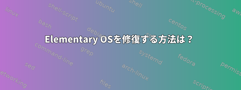 Elementary OSを修復する方法は？