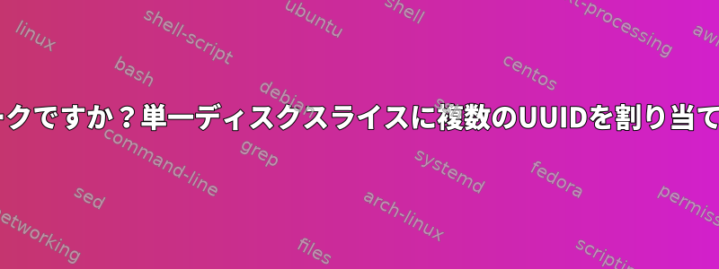 UUIDは本当にユニークですか？単一ディスクスライスに複数のUUIDを割り当てることができる理由