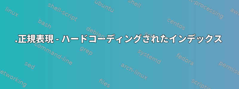 1.正規表現 - ハードコーディングされたインデックス