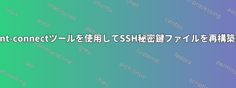 gpg-agent-connectツールを使用してSSH秘密鍵ファイルを再構築します。