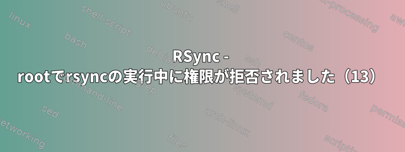 RSync - rootでrsyncの実行中に権限が拒否されました（13）