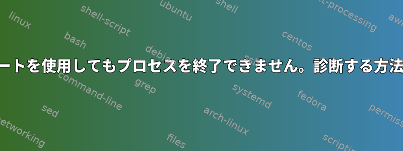 ルートを使用してもプロセスを終了できません。診断する方法？