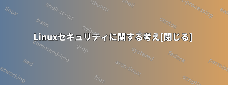 Linuxセキュリティに関する考え[閉じる]