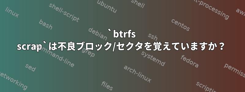 `btrfs scrap`は不良ブロック/セクタを覚えていますか？