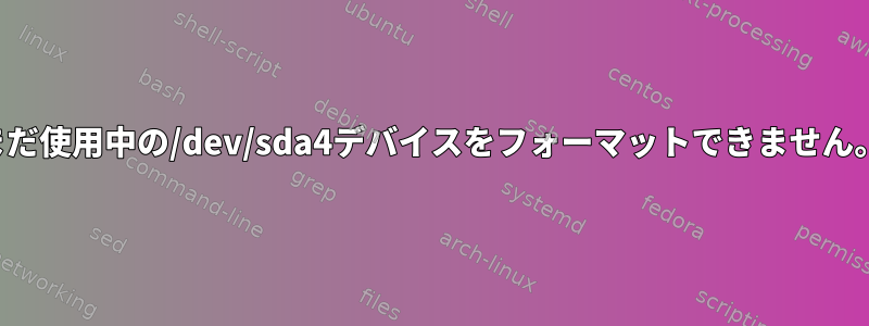 まだ使用中の/dev/sda4デバイスをフォーマットできません。