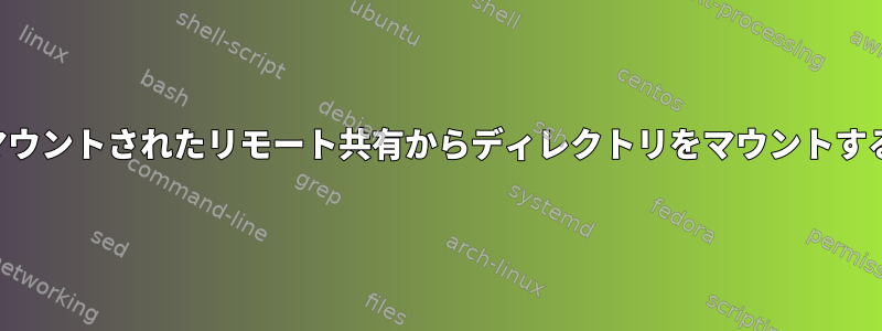 マウントされたリモート共有からディレクトリをマウントする