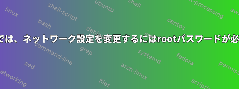 CentOSでは、ネットワーク設定を変更するにはrootパスワードが必要です。