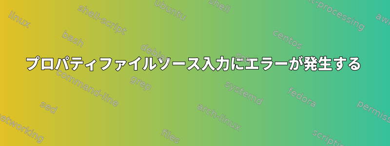 プロパティファイルソース入力にエラーが発生する