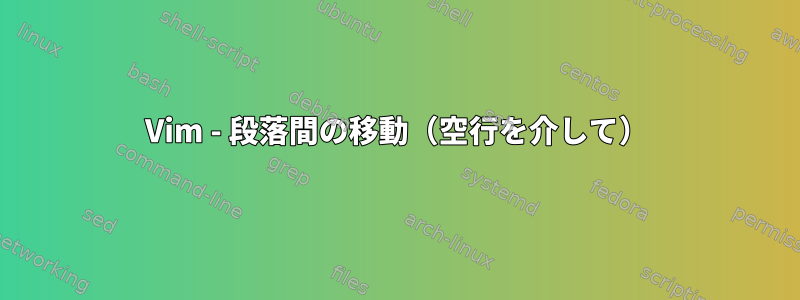 Vim - 段落間の移動（空行を介して）