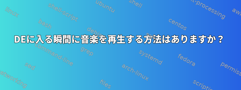 DEに入る瞬間に音楽を再生する方法はありますか？