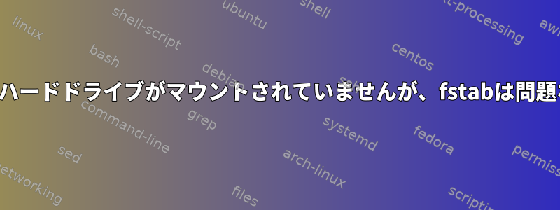 起動時に外付けハードドライブがマウントされていませんが、fstabは問題ないようです。