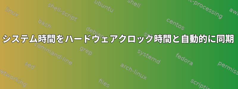 システム時間をハードウェアクロック時間と自動的に同期