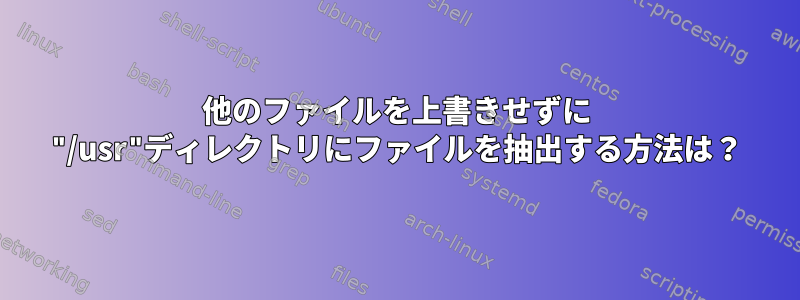 他のファイルを上書きせずに "/usr"ディレクトリにファイルを抽出する方法は？