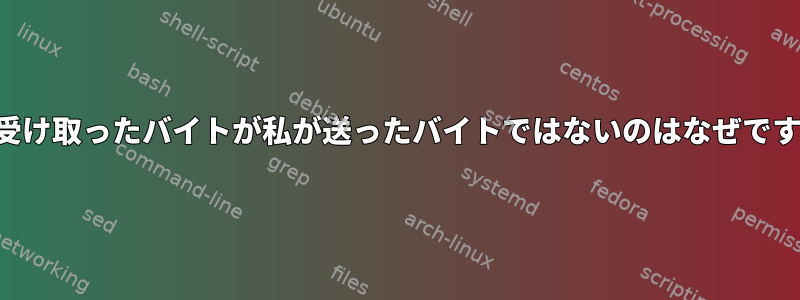 私が受け取ったバイトが私が送ったバイトではないのはなぜですか？