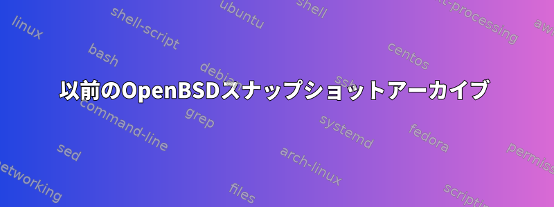 以前のOpenBSDスナップショットアーカイブ