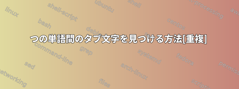 2つの単語間のタブ文字を見つける方法[重複]