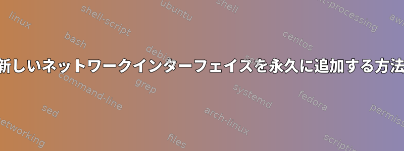 新しいネットワークインターフェイスを永久に追加する方法