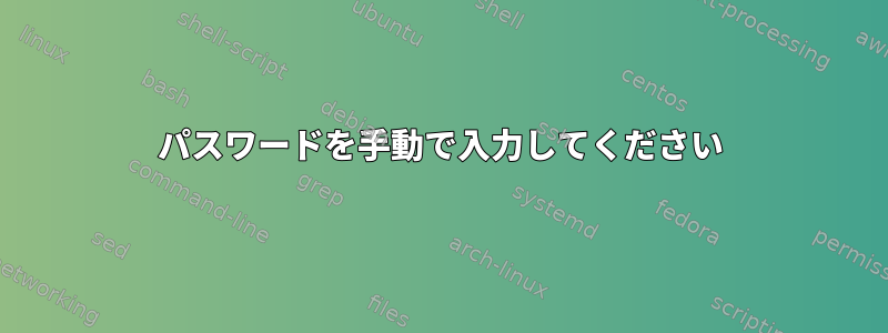 パスワードを手動で入力してください