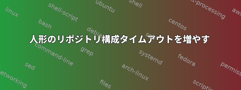 人形のリポジトリ構成タイムアウトを増やす