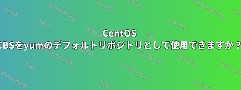 CentOS CBSをyumのデフォルトリポジトリとして使用できますか？