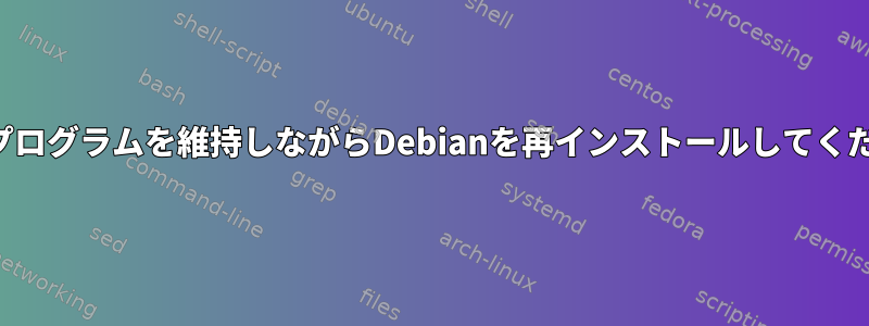 設定とプログラムを維持しながらDebianを再インストールしてください。