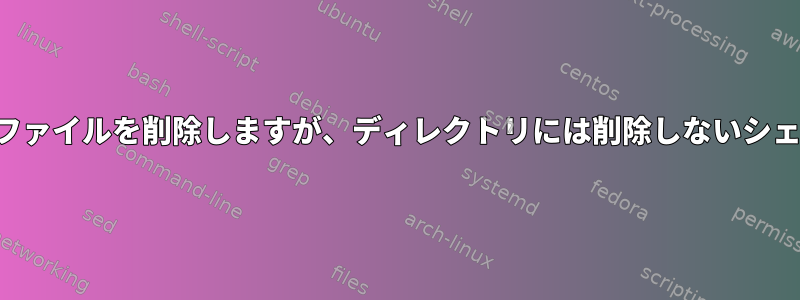 ディレクトリ内のすべてのファイルを削除しますが、ディレクトリには削除しないシェルスクリプトが必要です。