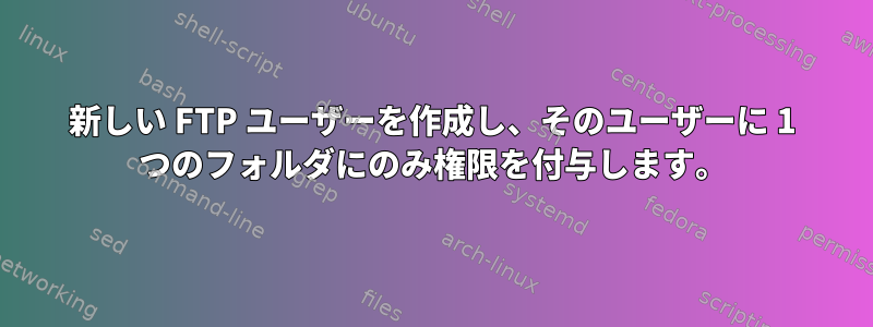 新しい FTP ユーザーを作成し、そのユーザーに 1 つのフォルダにのみ権限を付与します。