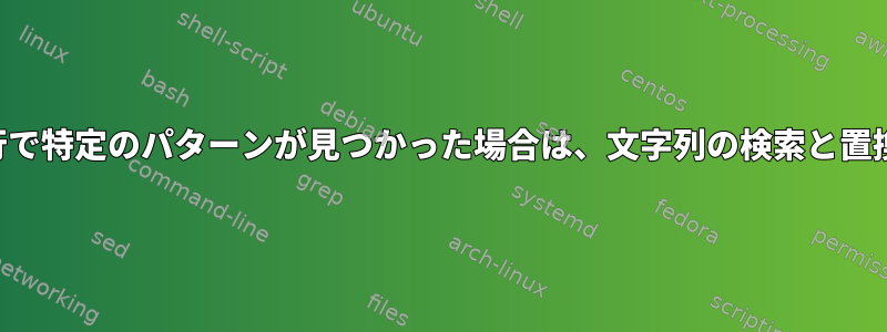 行で特定のパターンが見つかった場合は、文字列の検索と置換