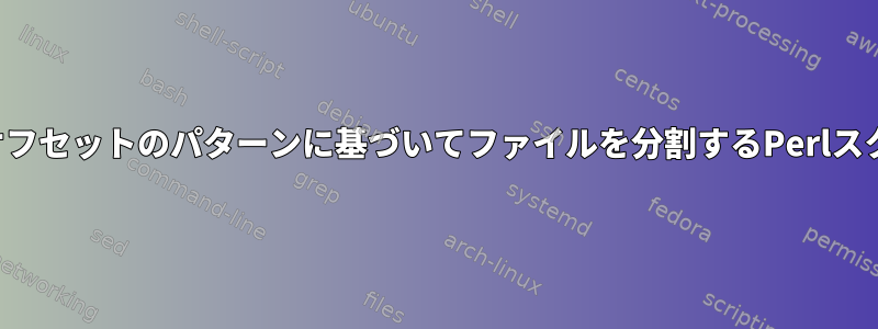 特定のオフセットのパターンに基づいてファイルを分割するPerlスクリプト