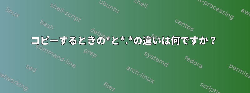 コピーするときの*と*.*の違いは何ですか？