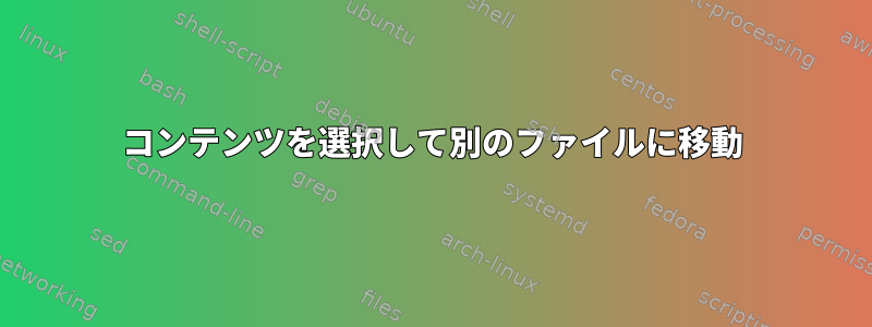 コンテンツを選択して別のファイルに移動