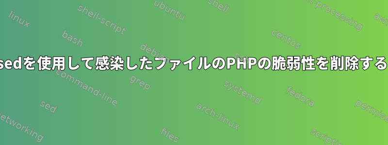 sedを使用して感染したファイルのPHPの脆弱性を削除する