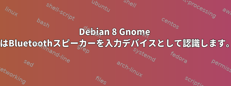 Debian 8 Gnome 3はBluetoothスピーカーを入力デバイスとして認識します。