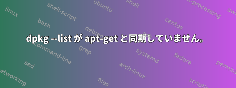 dpkg --list が apt-get と同期していません。