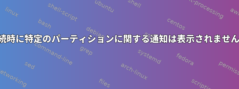 接続時に特定のパーティションに関する通知は表示されません。