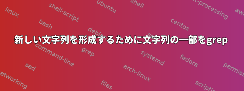 新しい文字列を形成するために文字列の一部をgrep