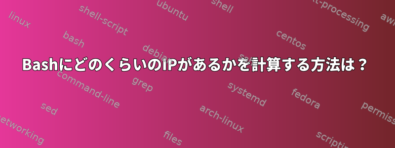 BashにどのくらいのIPがあるかを計算する方法は？