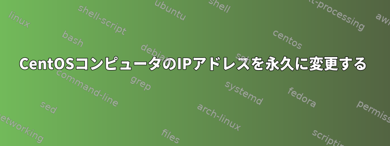 CentOSコンピュータのIPアドレスを永久に変更する