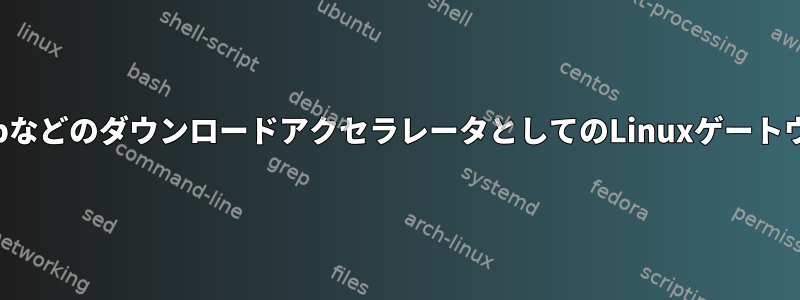 IPCopなどのダウンロードアクセラレータとしてのLinuxゲートウェイ