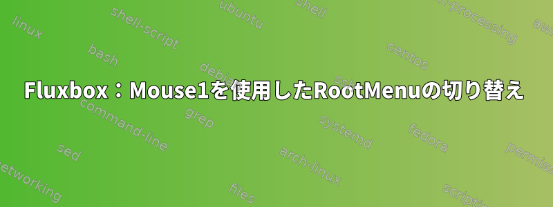 Fluxbox：Mouse1を使用したRootMenuの切り替え