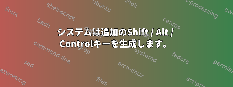 システムは追加のShift / Alt / Controlキーを生成します。