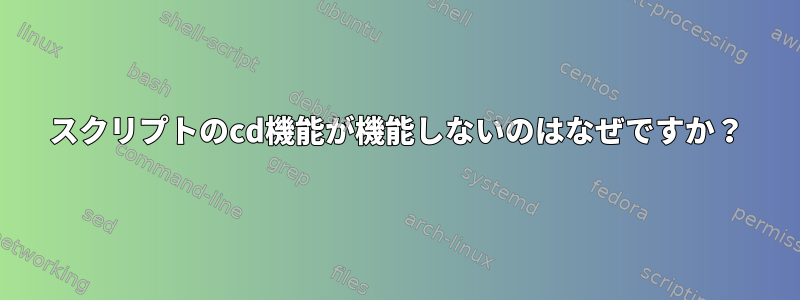 スクリプトのcd機能が機能しないのはなぜですか？