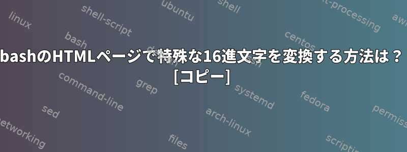 bashのHTMLページで特殊な16進文字を変換する方法は？ [コピー]