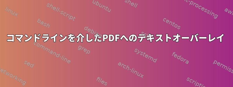 コマンドラインを介したPDFへのテキストオーバーレイ