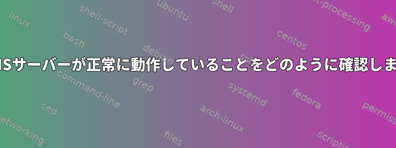 私のDNSサーバーが正常に動作していることをどのように確認しますか？